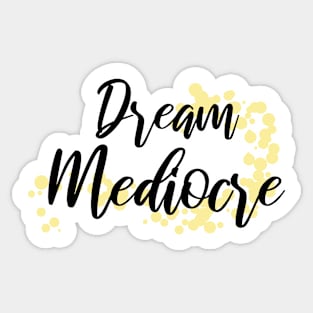 Dream Mediocre Sticker